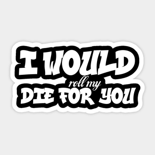 I would (roll my) die for you Sticker